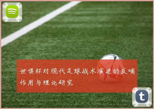 世俱杯对现代足球战术演进的反哺作用与理论研究
